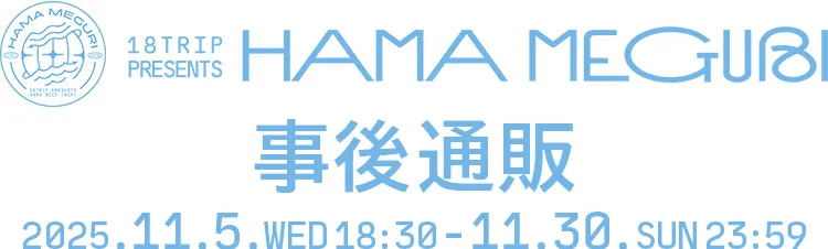18TRIP presents HAMA MEGURI@ʔ t 2025N115()18:30`1130()23:59